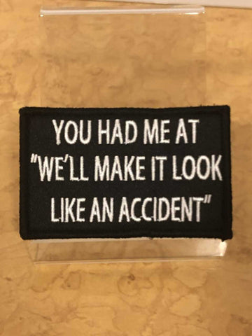 You Had Me At "We'll Make It Look Like An Accident" Velcro Patch